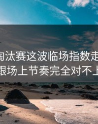 世界杯淘汰赛这波临场指数走得太怪，跟场上节奏完全对不上