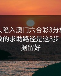如果家人陷入澳门六合彩3分相关赌博，最有效的求助路径是这3步：先把证据留好