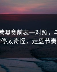 49图库港澳赛前表一对照，毕巴连着两次暂停太奇怪，走盘节奏还在跳