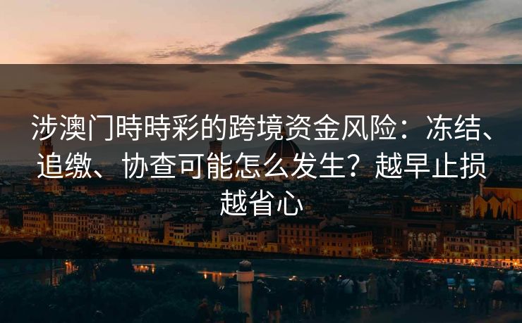 涉澳门時時彩的跨境资金风险：冻结、追缴、协查可能怎么发生？越早止损越省心