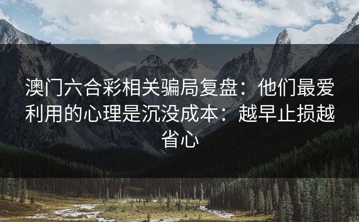 澳门六合彩相关骗局复盘：他们最爱利用的心理是沉没成本：越早止损越省心